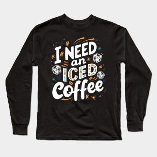 I Need an Iced Coffee Long Sleeve T-Shirt